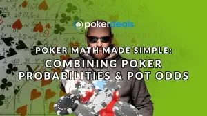Poker Math Made Simple – Combining Poker Probabilities And Pot Odds